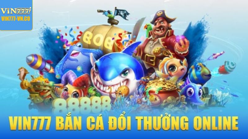 Sảnh Bắn Cá Vin777 – Rinh Quà Liền Tay, Đổi Thưởng Bất Ngờ 3 Trò chơi nổi bật tại sảnh bắn cá Vin777