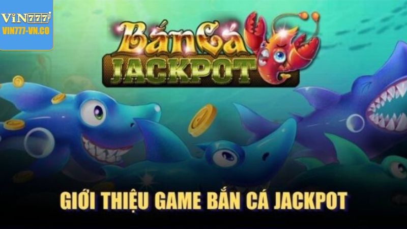 Bắn Cá Jackpot Vin777 - Săn Boss Khủng, Chinh Phục Tiền Tỷ 2 Những nét chính về bắn cá Jackpot