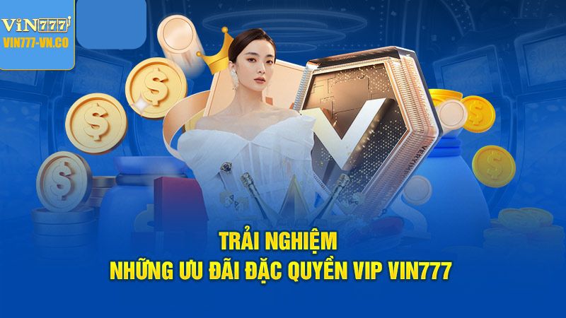 Ưu Đãi VIP - Tặng Thưởng Độc Quyền Tại Nhà Cái Vin777 3 Chi tiết về ưu đãi khách hàng VIP tại VIN777