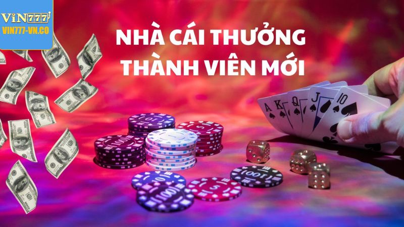 Thưởng Hội Viên Mới - Ưu Đãi Hấp Dẫn Dành Cho Tại Vin777 3 Chương trình thưởng hội viên mới chi tiết