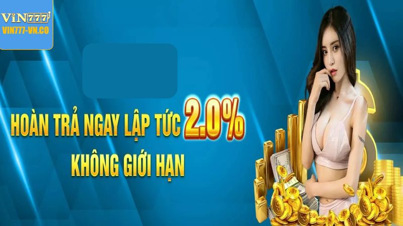 Hoàn Trả Tức Thời 2% - Ưu Đãi Siêu Khủng Vào Cuối Tại Vin777 2 Điều đặc biệt tạo nên sức hút của hoàn trả ngay 2%