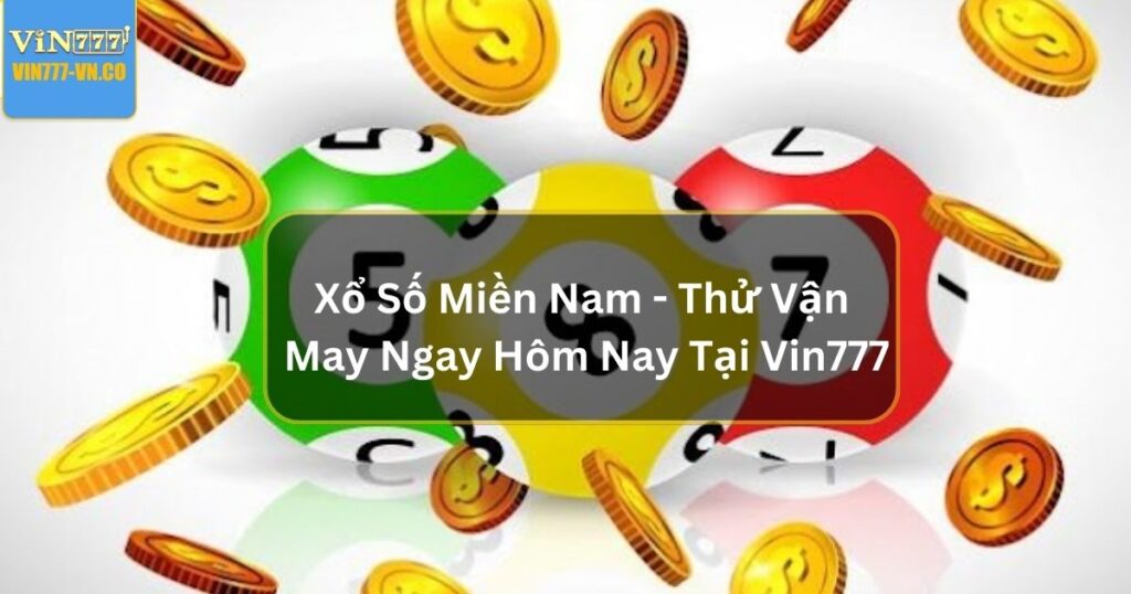 Xổ Số Miền Nam - Thử Vận May Ngay Hôm Nay Tại Vin777 1 Xổ số miền nam
